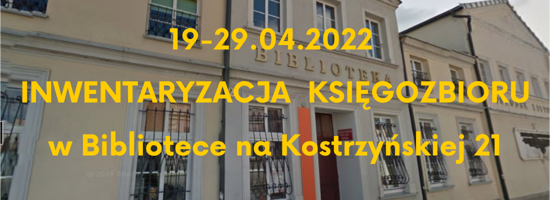 na tle zdjęci frontu budynku bibliteki informacja 19-29 kiwietnia 2022 inwentrayzacja księgozbioru w bibliotece na Kostrzyńskiej