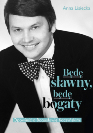 w tle zdjęcie Bogusława Kaczyńskiego w czarnym garniturze i muszce w groszki, tytuł Będę sławny, będę bogaty