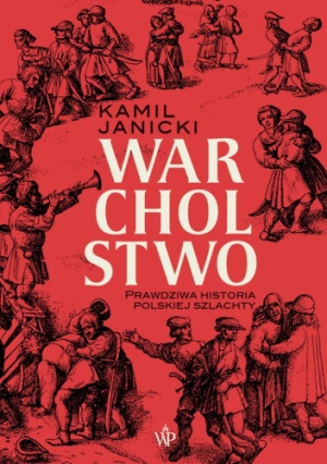 Okładka książki Warcholstwo. Prawdziwa historia polskiej szlachty Kamil Janicki