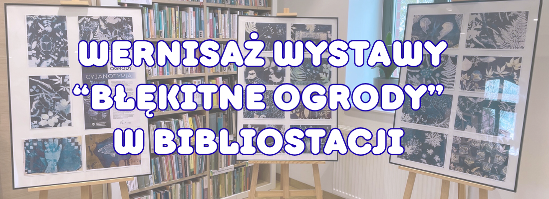 Wernisaż wystawy “Błękitne ogrody” w Bibliostacji